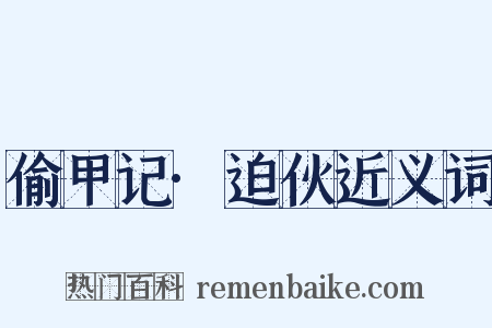 偷甲记·迫伙近义词是什么意思的图片